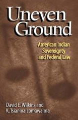 Uneven Ground: American Indian Sovereignty and Federal Law by David E Wilkins