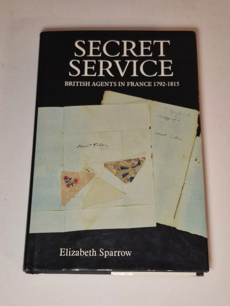 Secret Service: British Agents in France, 1792-1815 by Elizabeth Sparrow (1999)