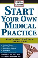 Start Your Own Medical Practice : A Guide to All the Things They