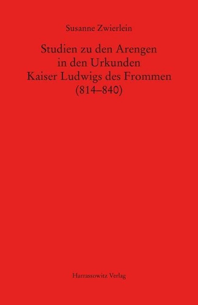 Studien Zu Den Arengen in Den Urkunden Kaiser Ludwigs Des Frommen (814-840) by S