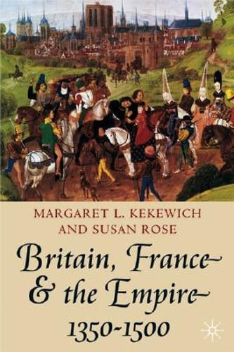 Britain, France and the Empire, 1350-1500: Darkest before Dawn by Susan Rose