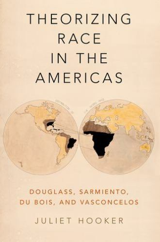 Theorizing Race in the Americas: Douglass, Sarmiento, Du Bois, and Vasconcelos,