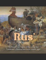 The Rus’: The History and Legacy of the Group that Established a Russian State i