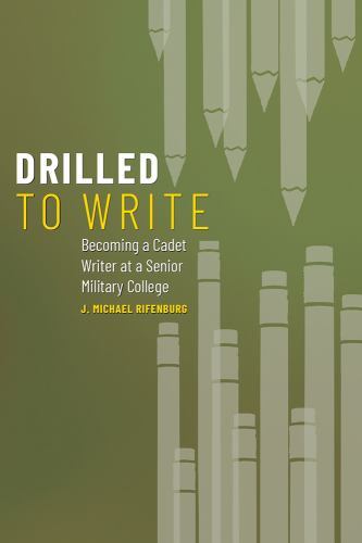 Drilled to Write : Becoming a Cadet Writer at a Senior Military College, Pape…
