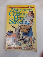 Survivor’s Guide to Home Schooling by Luanne Shackelford and Susan White 1988