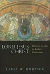 Lord Jesus Christ: Devotion to Jesus in Earliest Christianity, Hurtado, Larry W.