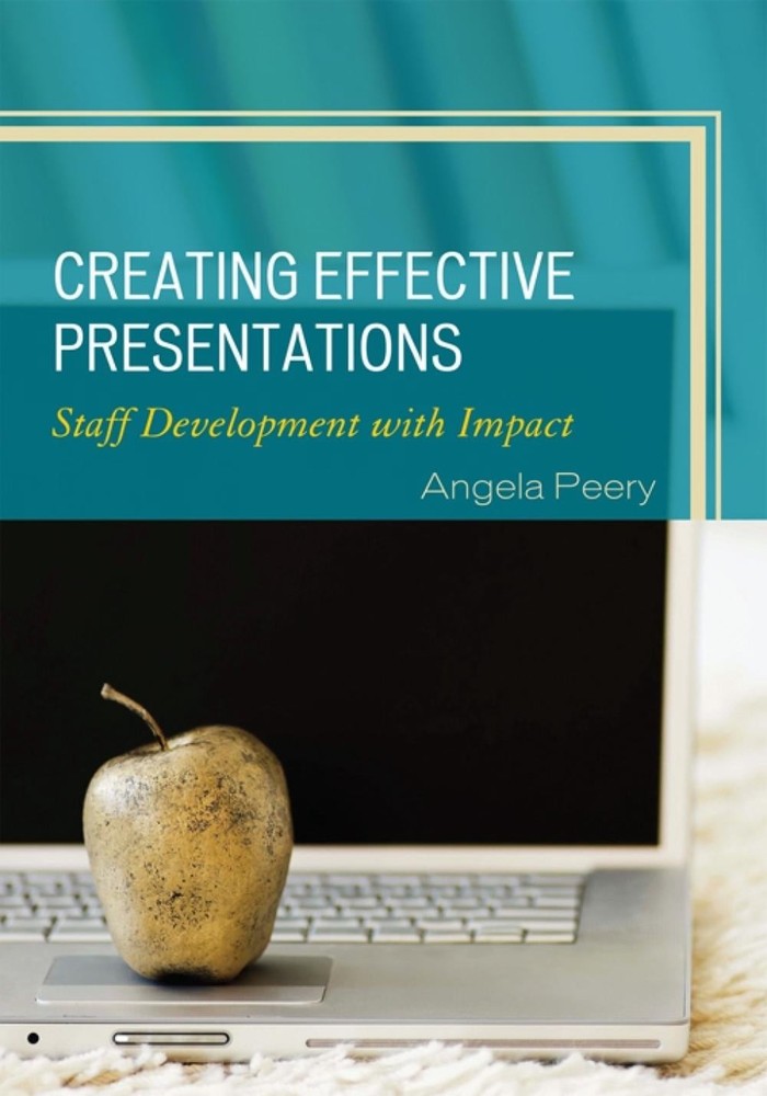 Creating Effective Presentations: Staff Development with Impact by Angela Peery