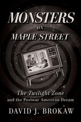 Monsters on Maple Street: The Twilight Zone and the Postwar American Dream by Da