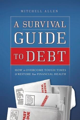 A Survival Guide to Debt: How to Overcome Tough Times Restore Your Fina – GOOD
