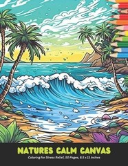 Natures Calm Canvas: Coloring for Stress Relief, 50 Pages, 8.5 x 11 inches by Ta