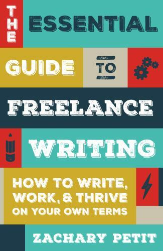 The Essential Guide to Freelance Writin- 9781599639055, Zachary Petit, paperback