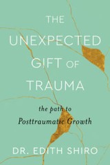 The Unexpected Gift of Trauma: The Path to Posttraumatic Growth – VERY GOOD