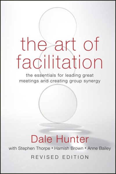 Art of Facilitation : The Essentials for Leading Great Meetings and Creating …