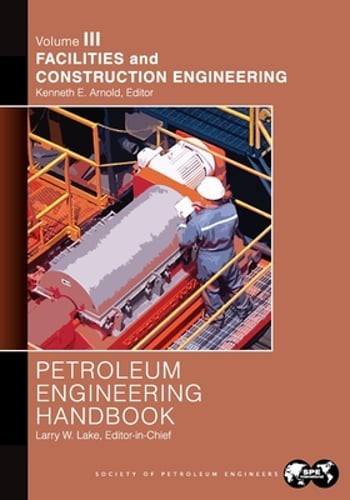 Petroleum Engineering Handbook Volume III: Facilities and Construction by Lake