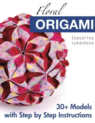 Floral Origami: From Beginner to Advanced: 30 Delicio… by Lukasheva, Ekaterina