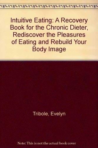 INTUITIVE EATING: A RECOVERY BOOK FOR THE CHRONIC DIETER, By Evelyn NEW