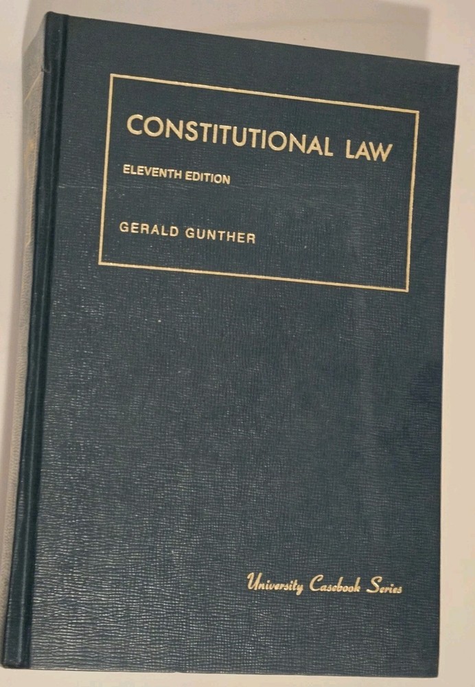 Constitutional Law Eleventh Edition Gerald Gunther University Casebook Series