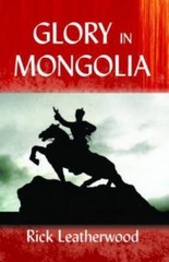 Glory in Mongolia by Rick Leatherwood (2006, Trade Paperback)