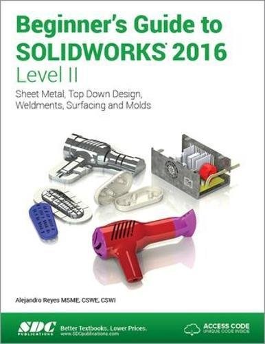 Beginner’s Guide to SOLIDWORKS 2016 – Level II (Including unique access code…