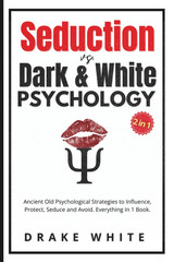 Seduction Vs. Dark and White Psychology (2 in 1): Ancient Old Psychological Stra