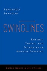 Swinglines: Rhythm, Timing, and Polymeter in Musical Phrasing (OXFORD STUDIES IN