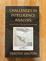 Challenges in Intelligence Analysis 1300 BCE to Present Day by Timothy Walton