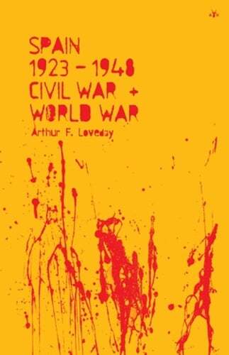 Spain 1923-48, Civil War and World War by Arthur F Loveday: New