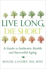 Live Long, Die Short: A Guide to Authentic Health and Successful Aging – pap…