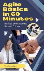 Agile Basics in 60 Minutes – 2nd Edition by Tom Henricksen Paperback Book