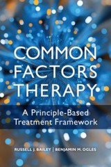 Common Factors Therapy: A Principle-Based Treatment Framework by Bailey, Russel