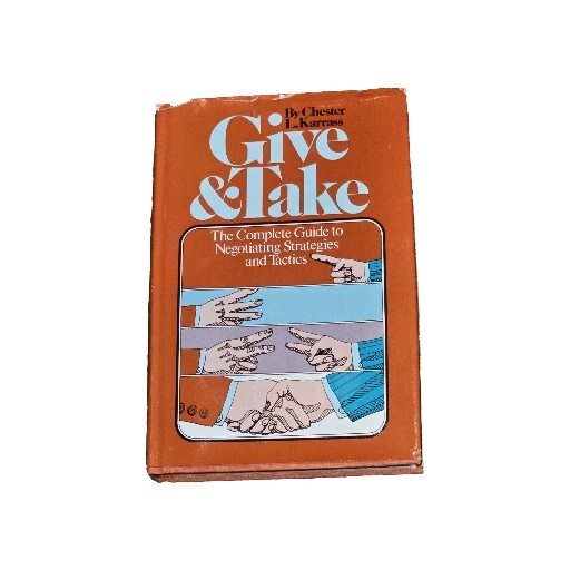 Give and Take: The Complete Guide to Negotiating Strategies and Tactics Karrass