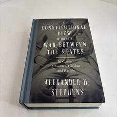 A Constitutional View Of The Late War Between The States: Its Causes, Character