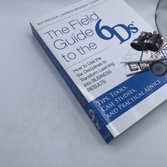 The Field Guide to the 6Ds – How to Use the Six Disciplines to Transform Learn..