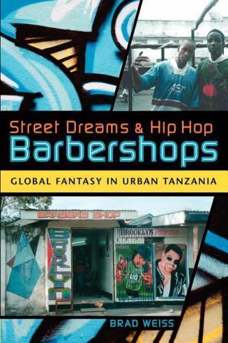 Street Dreams and Hip Hop Barbershops : Global Fantasy in Urban Tanzania, Pap…