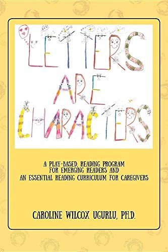 LETTERS ARE CHARACTERS: A PLAY-BASED, READING PROGRAM FOR By Ugurlu Caroline