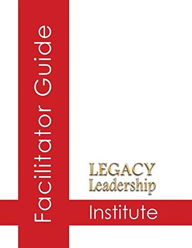 LEGACY LEADERSHIP INSTITUTE FACILITATOR GUIDE By Jeannine Sandstrom & Lee Smith