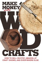 Make Money with Wood Crafts: How to Sell on Etsy, Amazon, at Craft Shows, to…