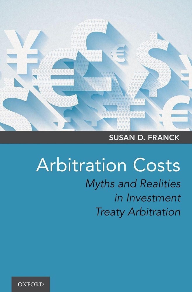 Arbitration Costs: Myths and Realities in Investment Treaty Arbitration by Susan