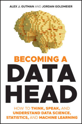 Becoming a Data Head: How to Think, Speak, and Understand Data Science, S – GOOD