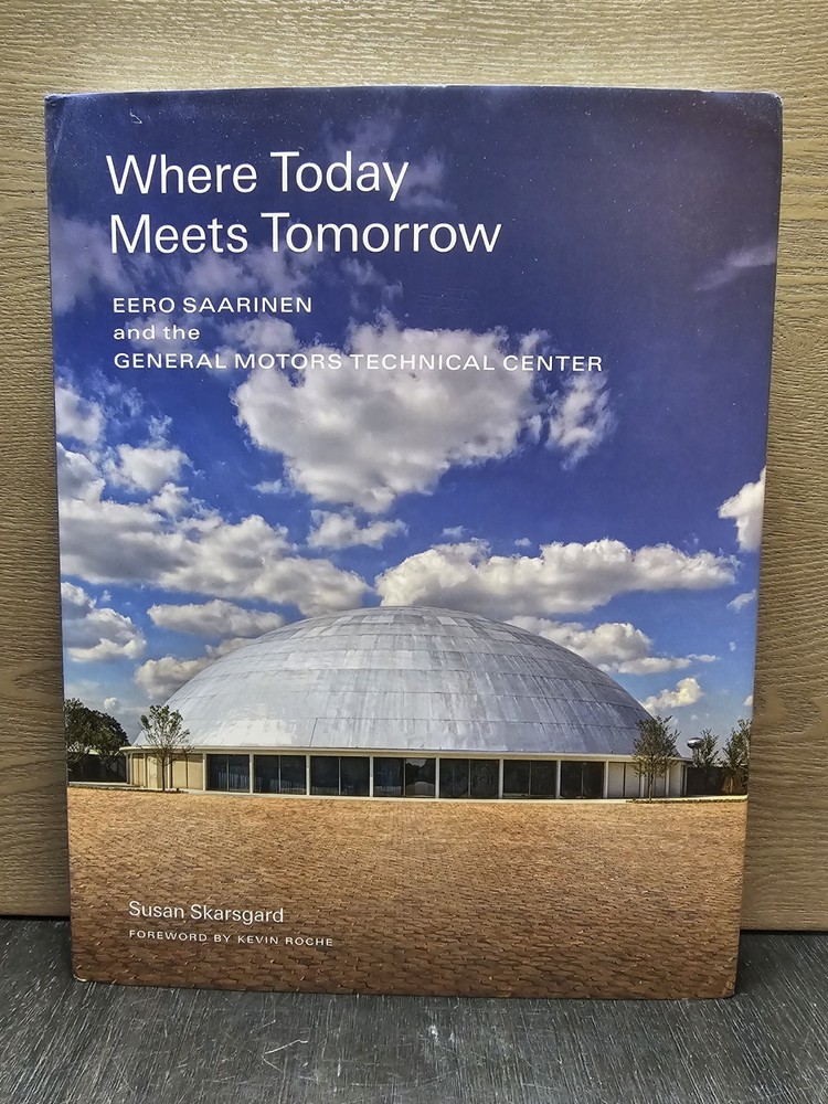 Where Today Meets Tomorrow : Eero Saarinen and the General Motors Technical…