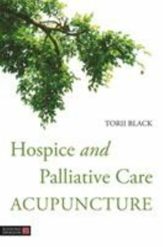 Hospice and Palliative Care Acupuncture by Torii Black (2020, UK-Trade Paper)