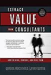 Extract Value from Consultants: How to Hire, Control and Fire Them! by Perchthol