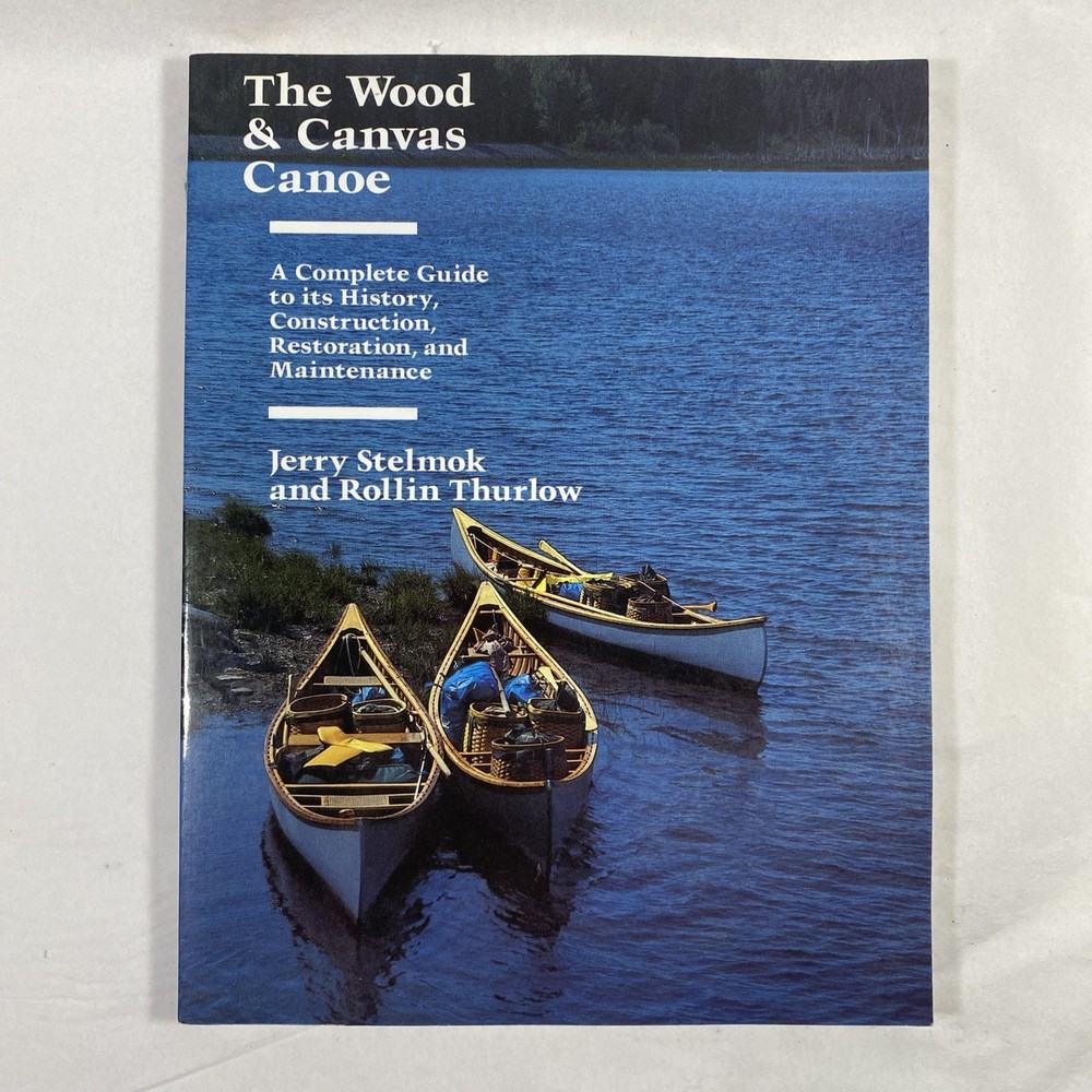 The Wood and Canvas Canoe: A Complete Guide Jerry Stelmok Rollin Thurlow PB
