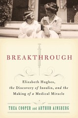 Breakthrough: Elizabeth Hughes, the Discovery of Insulin, and the Making of …
