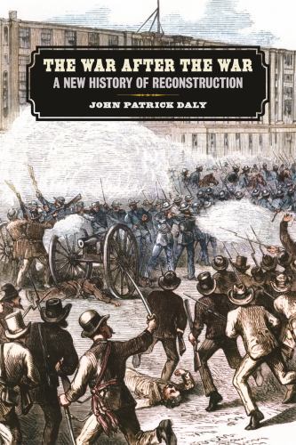 The War after the War: A New History of Reconstruction (UnCivil Wars) by Daly,