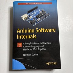 Arduino Software Internals: A Complete Guide to How Your Arduino Language and Ha