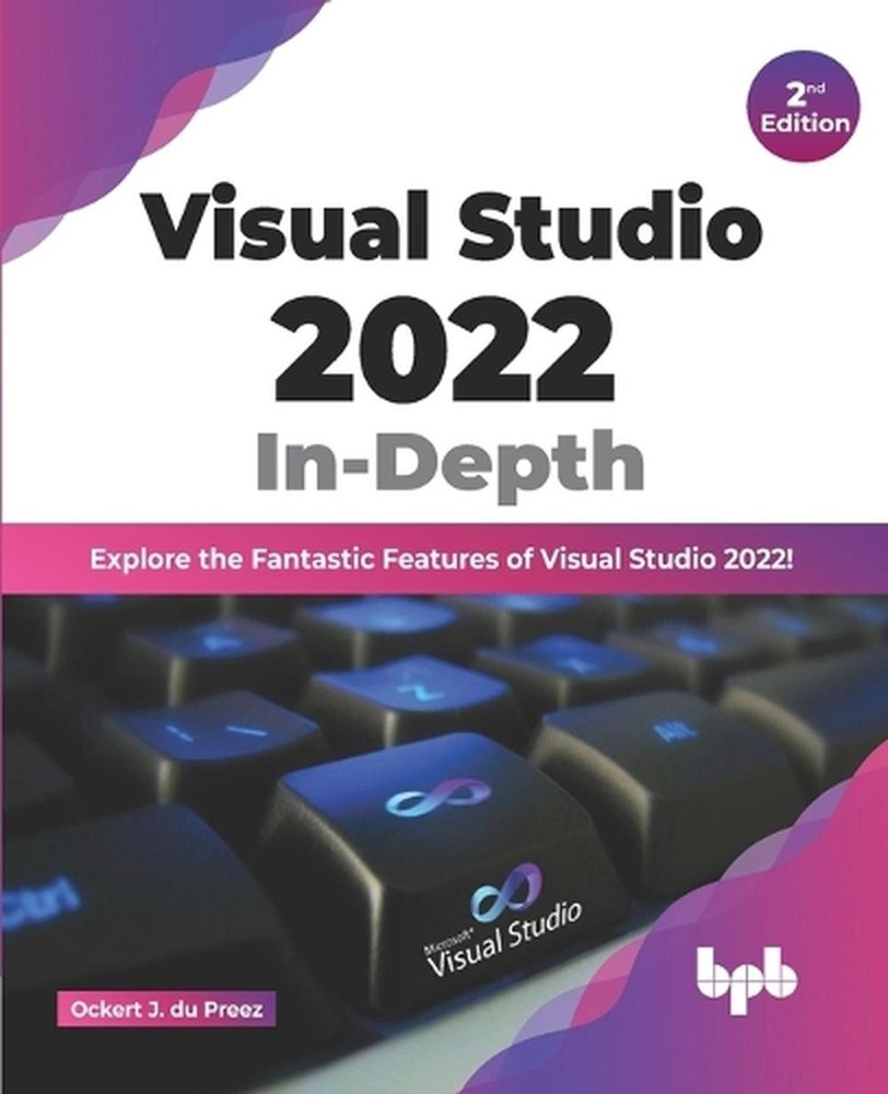 Visual Studio 2022 in-Depth: Explore the Fantastic Features of Visual Studio 202
