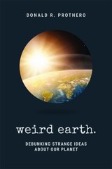 Weird Earth : Debunking Strange Ideas about Our Planet Donald R.