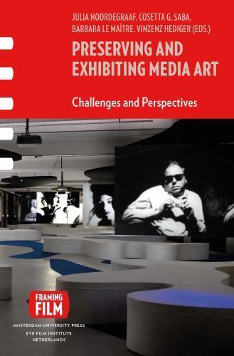 Preserving and Exhibiting Media Art: Challenges and Perspectives (Framing Film),