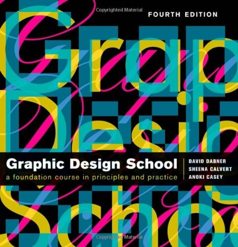 GRAPHIC DESIGN SCHOOL: THE PRINCIPLES AND PRACTICE OF By David Dabner & Sheena